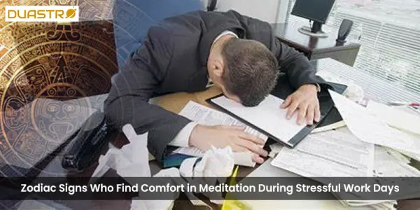 Zodiac Signs Who Find Comfort in Meditation During Stressful Work Days